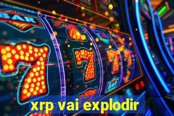 xrp vai explodir